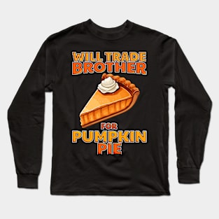 Will Trade Brother For Pumpkin Pie Funny Thanksgiving Long Sleeve T-Shirt